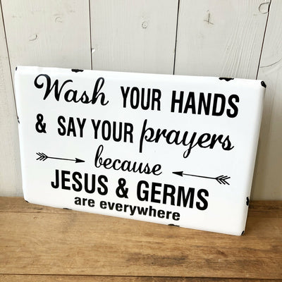 "Wash your hands & say your prayers because Jesus & germs are everywhere" Metal Wall Art Sign